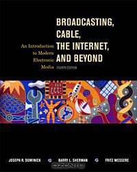 Broadcasting, Cable, the Internet and Beyond: An Introduction to Modern Electronic Media