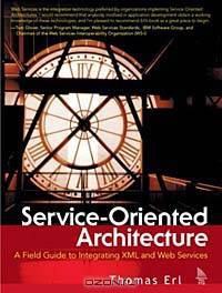 Service-Oriented Architecture: A Field Guide to Integrating XML and Web Services