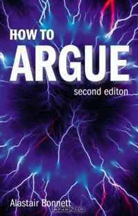 How to Argue: Essential Skills for Writing and Speaking Convincingly