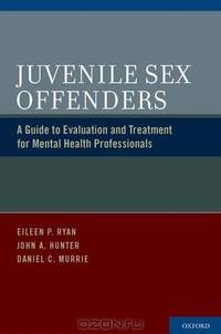 Juvenile Sex Offenders: A Guide to Evaluation and Treatment for Mental Health Professionals