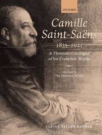 Camille Saint-Saens 1835-1921: A Thematic Catalogue of his Complete Works Volume II: The Dramatic Works