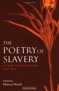 The Poetry of Slavery, An Anglo-American Anthology, 1764-1865