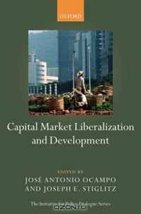 Capital Market Liberalization and Development (Initiative for Policy Dialogue Series C)