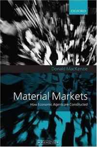 Material Markets: How Economic Agents are Constructed (Clarendon Lectures in Management Studies)