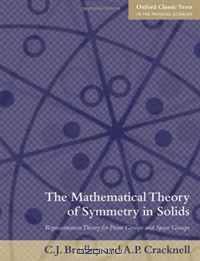 The Mathematical Theory of Symmetry in Solids: Representation Theory for Point Groups and Space Groups (Oxford Classic Texts in the Physical Sciences)