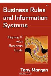 Business Rules and Information Systems: Aligning IT with Business Goals