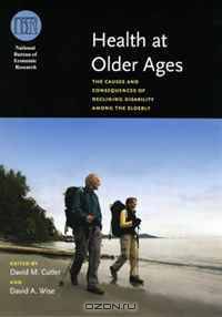 Health at Older Ages: The Causes and Consequences of Declining Disability Among the Elderly (National Bureau of Economic Research Conference Report)