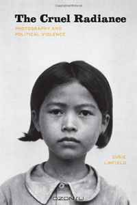 The Cruel Radiance: Photography and Political Violence