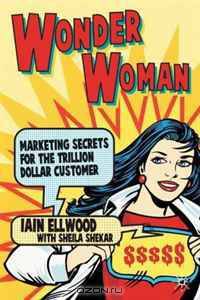 Wonder Woman: Marketing Secrets for the Trillion Dollar Customer