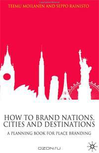 How to Brand Nations, Cities and Destinations: A Planning Book for Place Branding
