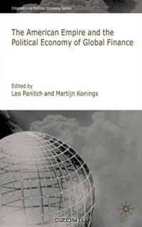 American Empire and the Political Economy of Global Finance (International Political Economy)