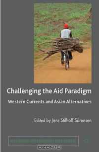 Challenging the Aid Paradigm: Western Currents and Asian Alternatives (Rethinking International Development Series)