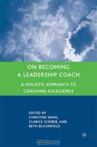 On Becoming a Leadership Coach: A Holistic Approach to Coaching Excellence
