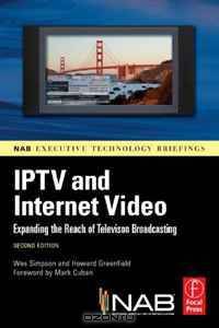 IPTV and Internet Video, Second Edition: Expanding the Reach of Television Broadcasting (NAB Executive Technology Briefings)