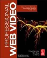 Professional Web Video: Plan, Produce, Distribute, Promote, and Monetize Quality Video