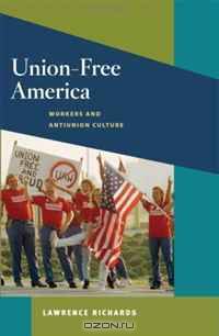 Union-Free America: Workers and Antiunion Culture (Working Class in American History)