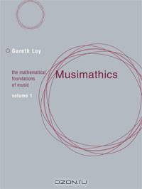 Musimathics: The Mathematical Foundations of Music (Volume 1)