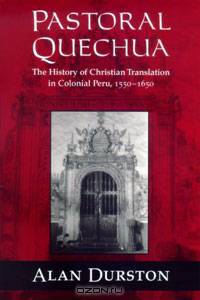 Pastoral Quechua: The History of Christian Translation in Colonial Peru, 1550-1650