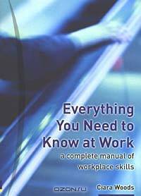Everything You Need to Know at Work: A Complete Manual of Workplace Skills