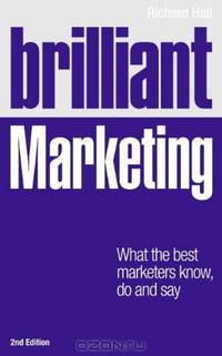 Brilliant Marketing: What the best marketers know, do and say (2nd Edition)
