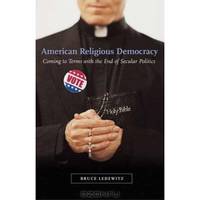 American Religious Democracy: Coming to Terms with the End of Secular Politics