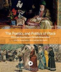 The Poetics and Politics of Place: Ottoman Istanbul and British Orientalism