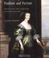 Fashion and Fiction: Dress in Art and Literature in Stuart England (Paul Mellon Centre for Studies in Britis)