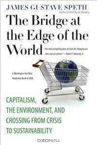 The Bridge at the Edge of the World: Capitalism, the Environment, and Crossing from Crisis to Sustainability