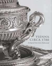 Vienna Circa 1780: An Imperial Silver Service Rediscovered (Metropolitan Museum of Art)