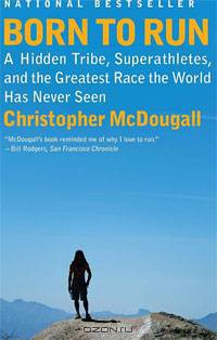 Born to Run: A Hidden Tribe, Superathletes, and the Greatest Race the World Has Never Seen