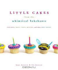 Little Cakes from the Whimsical Bakehouse: Cupcakes, Small Cakes, Muffins, and Other Mini Treats