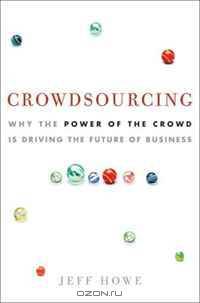Crowdsourcing: Why the Power of the Crowd Is Driving the Future of Business