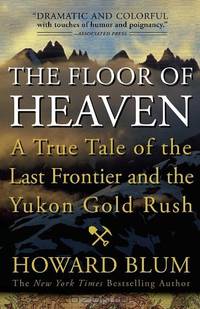 The Floor of Heaven: A True Tale of the Last Frontier and the Yukon Gold Rush