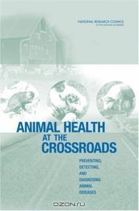 Animal Health at the Crossroads: Preventing, Detecting, And Diagnosing Animal Diseases