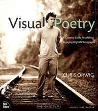 Visual Poetry: A Creative Guide for Making Engaging Digital Photographs