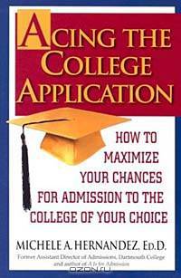 Acing the College Application: How to Maximize Your Chances for Admission to the College of Your Choice