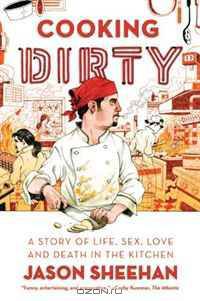 Cooking Dirty: A Story of Life, Sex, Love and Death in the Kitchen