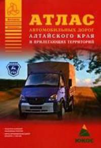 Атлас автомобильных дорог Алтайского края и прилегающих территорий [60х84/16]