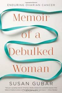 Memoir of a Debulked Woman: Enduring Ovarian Cancer