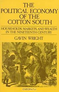 The Political Economy of the Cotton South: Households, Markets, and Wealth in the Nineteenth Century