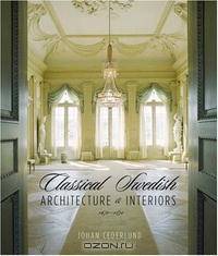 Classical Swedish Architecture and Interiors: 1650-1830