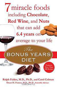 The Bonus Years Diet: 7 Miracle Foods Including Chocolate, Red Wine, and Nuts That Can Add 6.4 Yearson Average to Your Life