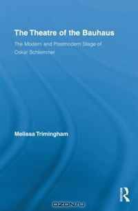 The Theatre of the Bauhaus: The Modern and Postmodern Stage of Oskar Schlemmer (Routledge Advances in Theatre & Performance Studies)