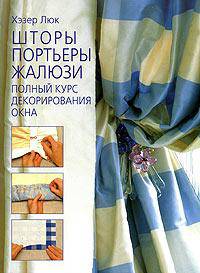 Шторы, портьеры, жалюзи. Полный курс декорирования окна
