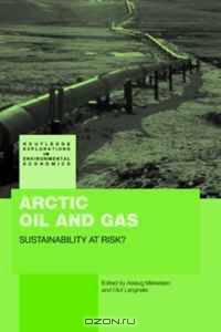 Arctic Oil and Gas: Sustainability at Risk (Routledge Explorations in Environmental Economics)