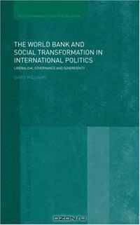 The World Bank and Social Transformation in International Politics: Liberalism, Governance and Sovereignty (Routledge/Warwick Studies in Globalisation)