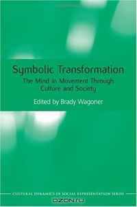 Symbolic Transformation: The Mind in Movement Through Culture and Society (Cultural Dynamics of Social Representation)