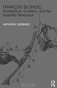 Francois Blondel: Architecture, Erudition, and the Scientific Revolution (The Classical Tradition in Architecture)