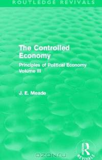 The Controlled Economy (Routledge Revivals): Principles of Political Economy Volume III (Collected Works of James Meade)