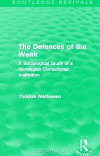 The Defences of the Weak (Routledge Revivals): A Sociological Study of a Norwegian Correctional Institution